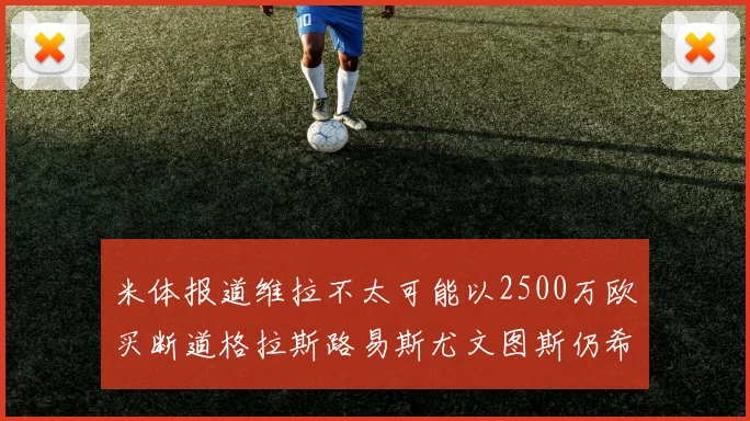 米体报道维拉不太可能以2500万欧买断道格拉斯路易斯尤文图斯仍希望出售他