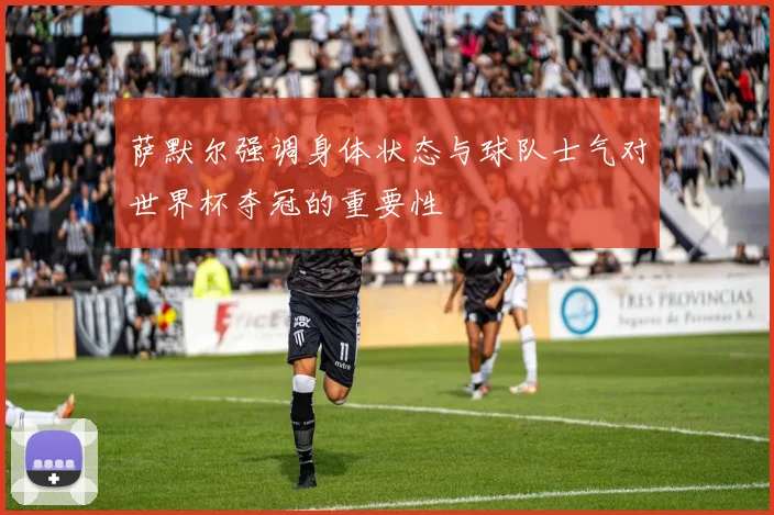 萨默尔强调身体状态与球队士气对世界杯夺冠的重要性